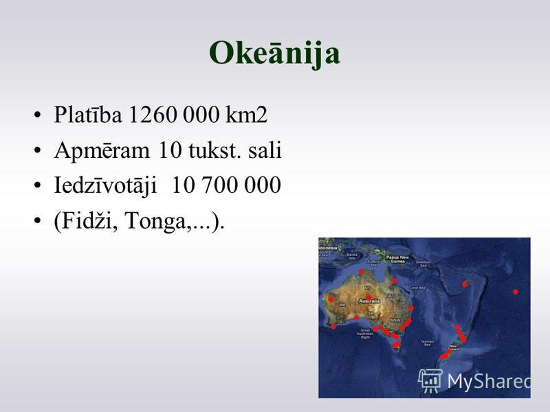 Okeānija Platība 1260 000 km2 Apmēram 10 tukst. sali Iedzīvotāji 10 700 000 (Fidži, Tonga,...).