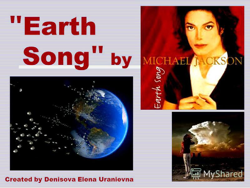  Earth Song  by Created by Denisova Elena Uranievna