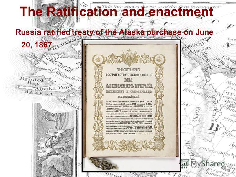 The Ratification and enactment Russia ratified treaty of the Alaska purchase on June 20, 1867.