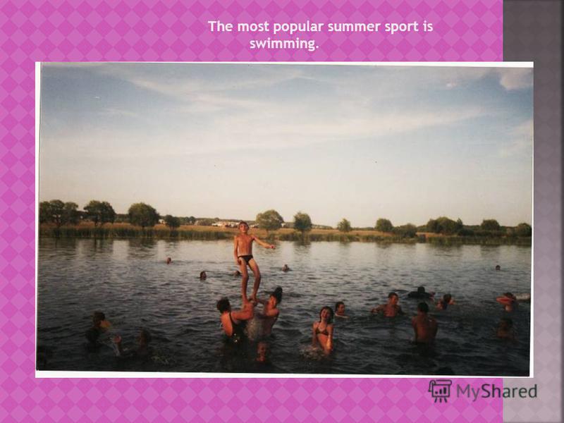 The most popular summer sport is swimming.