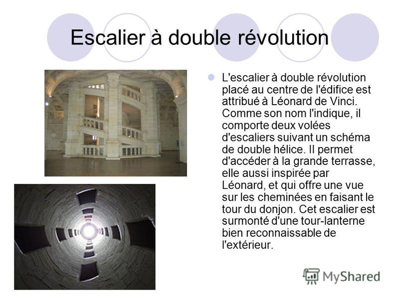 Escalier à double révolution L'escalier à double révolution placé au centre de l'édifice est attribué à Léonard de Vinci. Comme son nom l'indique, il comporte deux volées d'escaliers suivant un schéma de double hélice. Il permet d'accéder à la grande