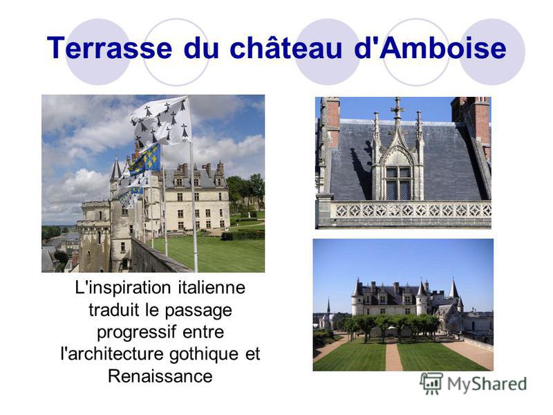 Terrasse du château d'Amboise L'inspiration italienne traduit le passage progressif entre l'architecture gothique et Renaissance