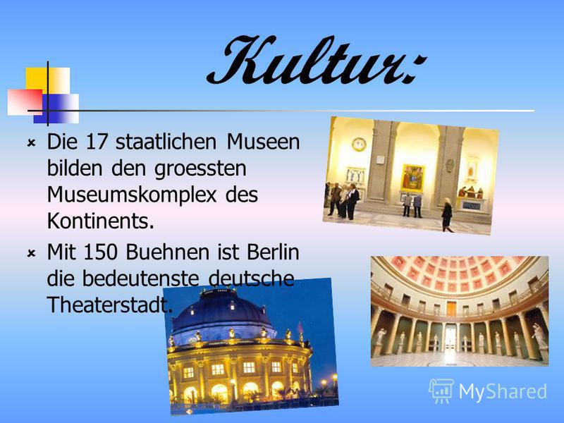 Kultur: Die 17 staatlichen Museen bilden den groessten Museumskomplex des Kontinents. Mit 150 Buehnen ist Berlin die bedeutenste deutsche Theaterstadt.