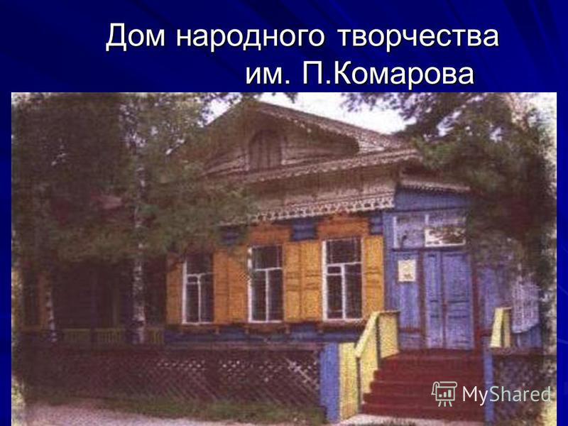 Дом народного творчества им. П.Комарова