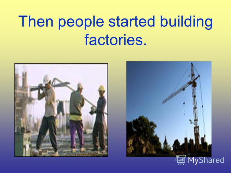 Then people started building factories.