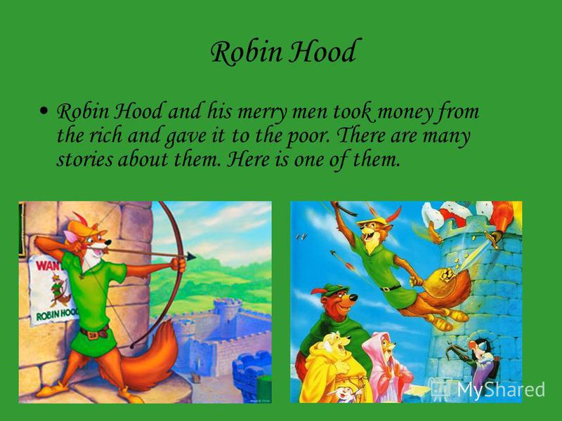 Robin Hood Robin Hood and his merry men took money from the rich and gave it to the poor. There are many stories about them. Here is one of them.