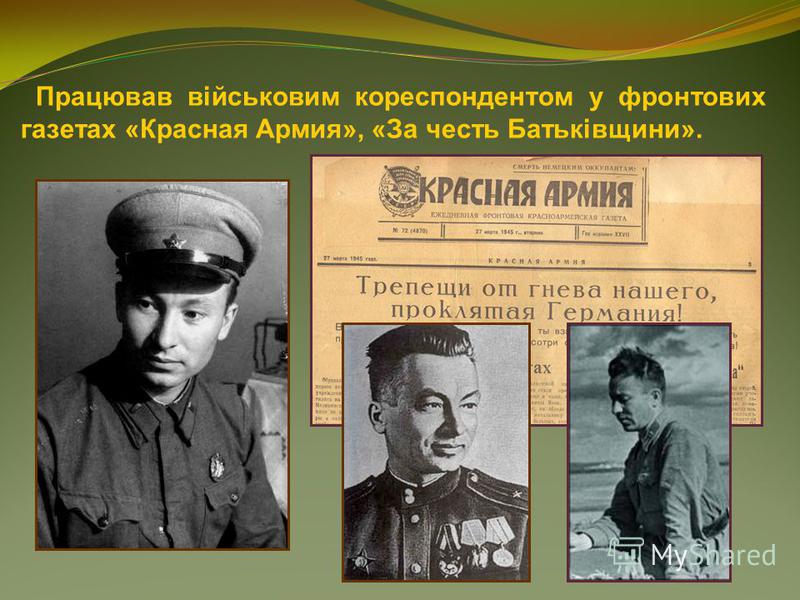 Працював військовим кореспондентом у фронтових газетах «Красная Армия», «За честь Батьківщини».