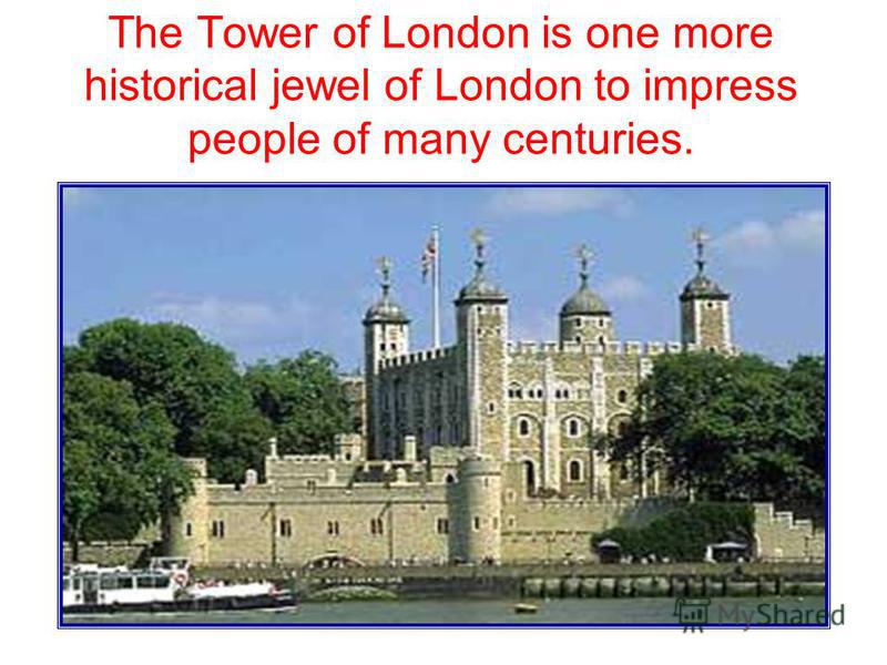 The Tower of London is one more historical jewel of London to impress people of many centuries.