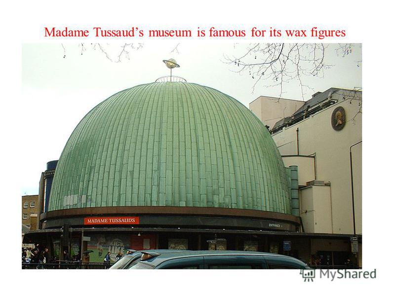 Madame Tussauds museum is famous for its wax figures