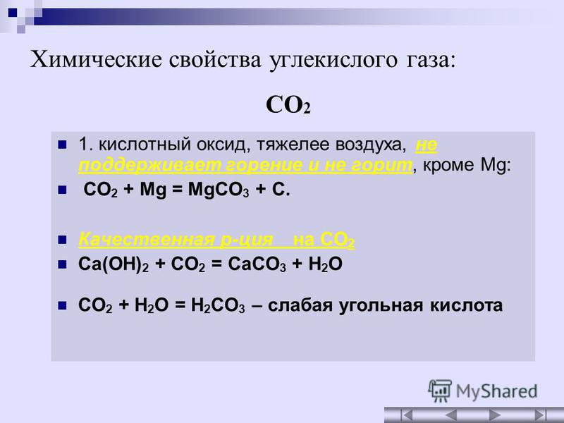 Химические свойства углекислого газа: 1. кислотный оксид, тяжелее воздуха, не поддерживает горение и не горит, кроме Mg: CO 2 + Mg = MgCO 3 + C. Качественная р-ция на CO 2 Ca(OH) 2 + CO 2 = CaCO 3 + H 2 O CO 2 + H 2 O = H 2 CO 3 – слабая угольная кис