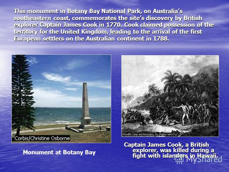 This monument in Botany Bay National Park, on Australias southeastern coast, commemorates the sites discovery by British explorer Captain James Cook in 1770. Cook claimed possession of the territory for the United Kingdom, leading to the arrival of t