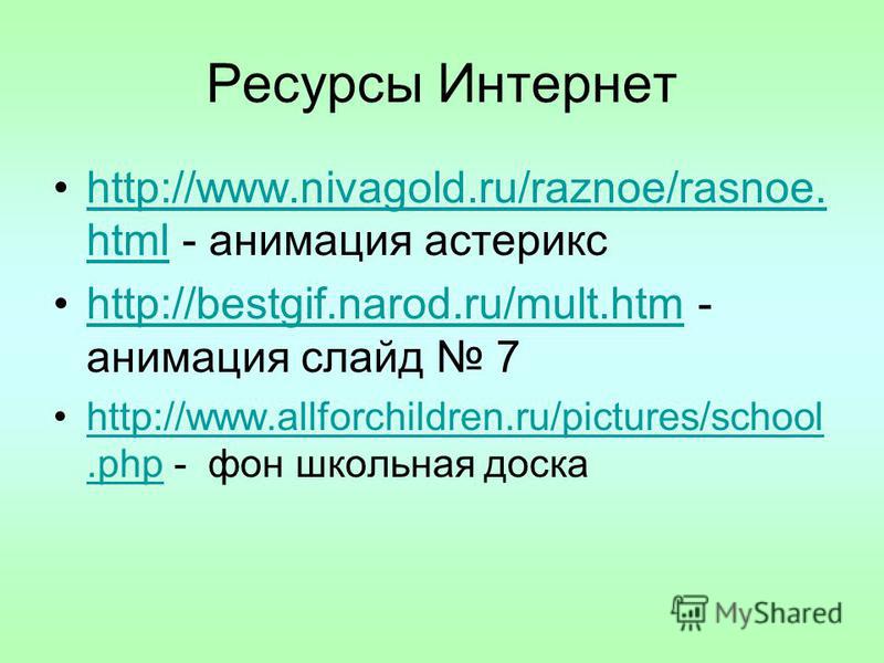 Ресурсы Интернет http://www.nivagold.ru/raznoe/rasnoe. html - анимация астериксhttp://www.nivagold.ru/raznoe/rasnoe. html http://bestgif.narod.ru/mult.htm - анимация слайд 7http://bestgif.narod.ru/mult.htm http://www.allforchildren.ru/pictures/school