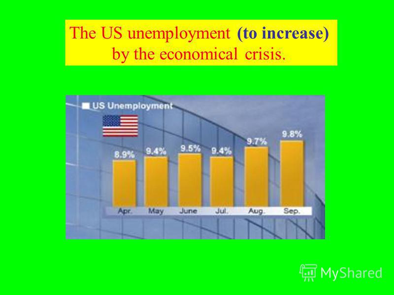 The US unemployment (to increase) by the economical crisis.
