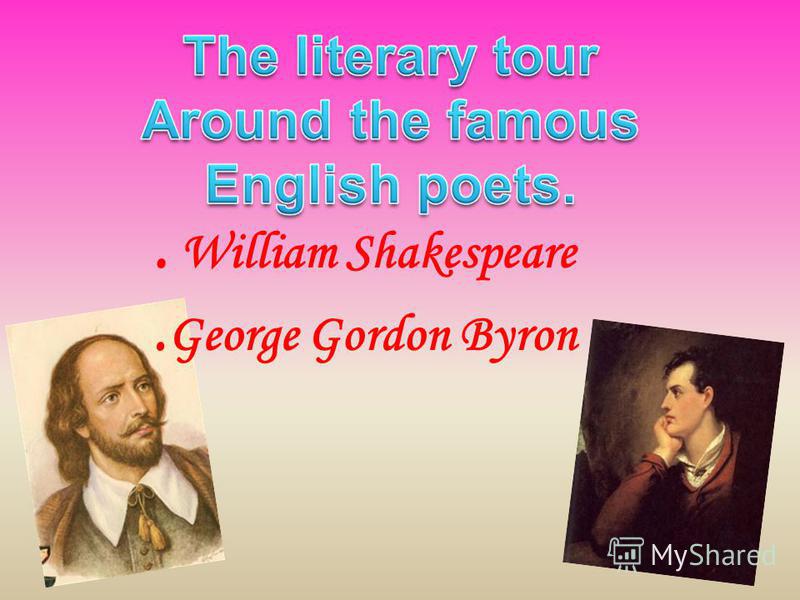 . William Shakespeare. George Gordon Byron