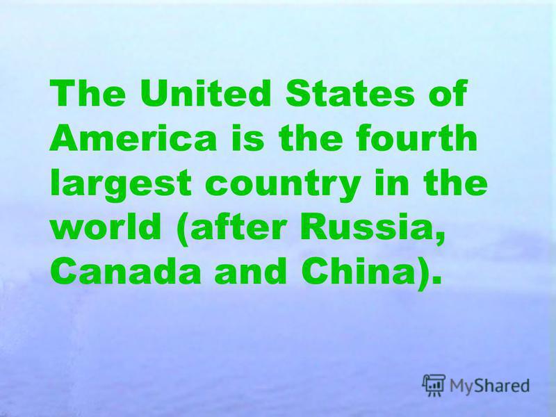 The United States of America is the fourth largest country in the world (after Russia, Canada and China).