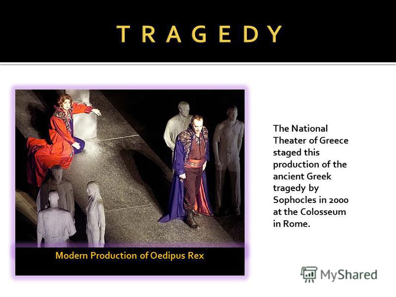 Modern Production of Oedipus Rex The National Theater of Greece staged this production of the ancient Greek tragedy by Sophocles in 2000 at the Colosseum in Rome.