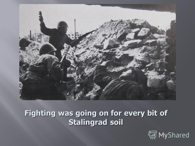 Fighting was going on for every bit of Stalingrad soil