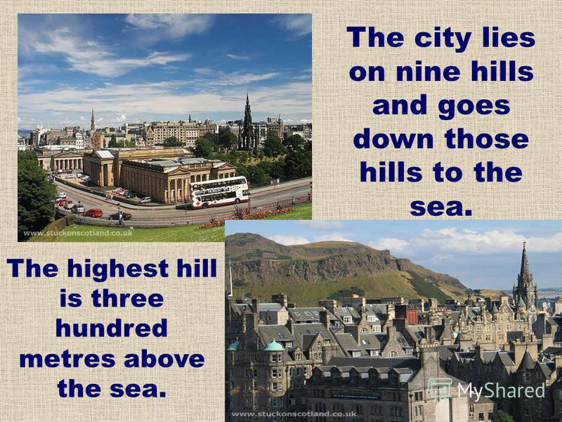 The city lies on nine hills and goes down those hills to the sea. The highest hill is three hundred metres above the sea.