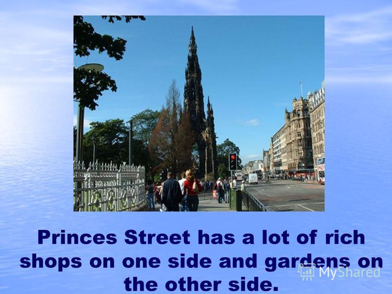 Princes Street has a lot of rich shops on one side and gardens on the other side.