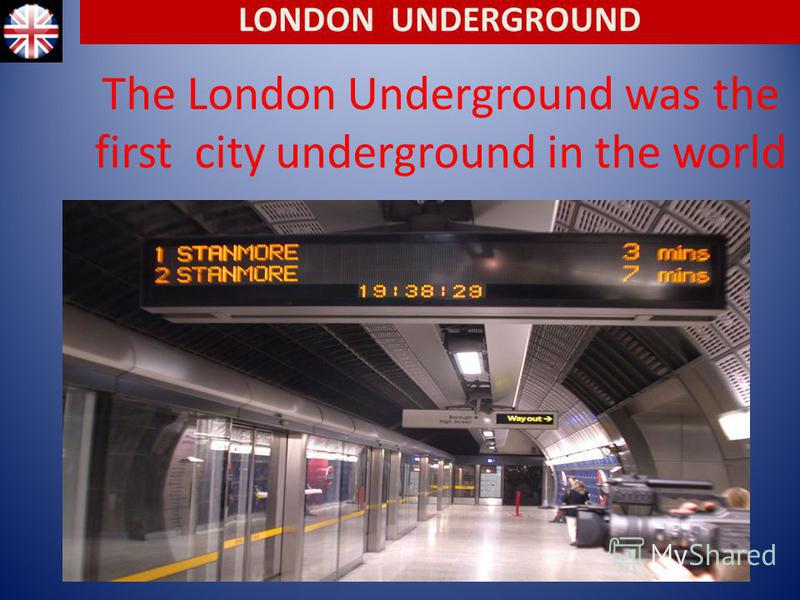 The London Underground was the first city underground in the world LONDON UNDERGROUND