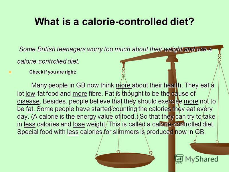 What is a calorie-controlled diet? Some British teenagers worry too much about their weight and use a calorie-controlled diet. Some British teenagers worry too much about their weight and use a calorie-controlled diet. Check if you are right: Check i