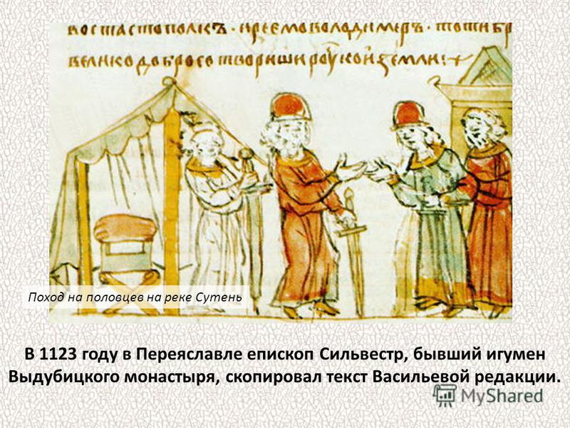 В 1123 году в Переяславле епископ Сильвестр, бывший игумен Выдубицкого монастыря, скопировал текст Васильевой редакции. Поход на половцев на реке Сутень