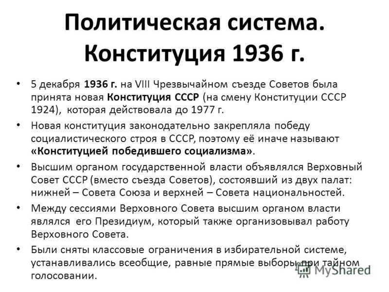 Политическая система. Конституция 1936 г. 5 декабря 1936 г. на VIII Чрезвычайном съезде Советов была принята новая Конституция СССР (на смену Конституции СССР 1924), которая действовала до 1977 г. Новая конституция законодательно закрепляла победу со
