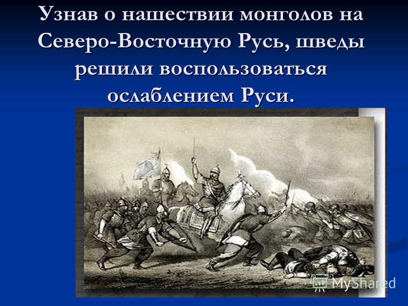 Узнав о нашествии монголов на Северо-Восточную Русь, шведы решили воспользоваться ослаблением Руси.