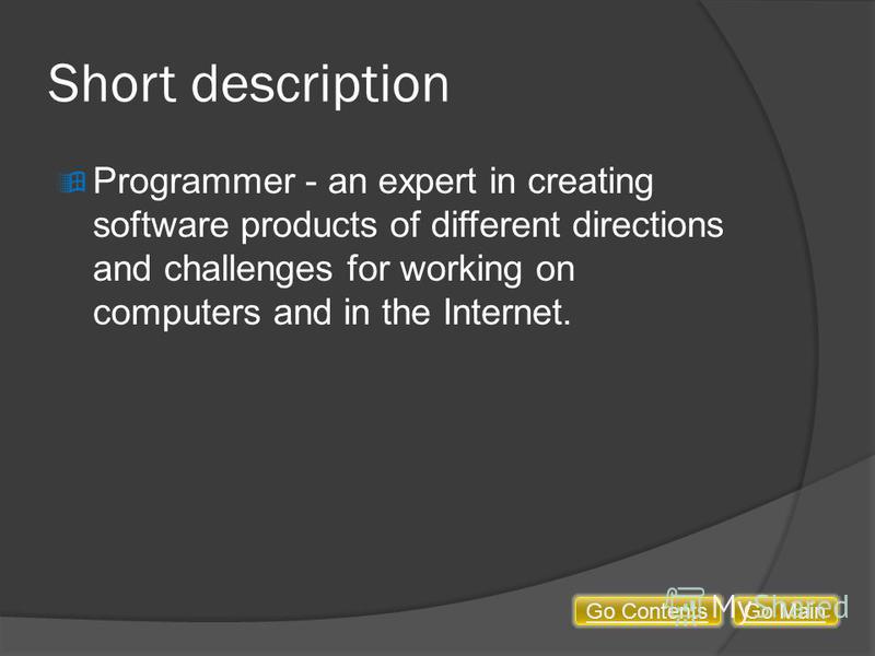 Short description Programmer - an expert in creating software products of different directions and challenges for working on computers and in the Internet. Go MainGo Contents