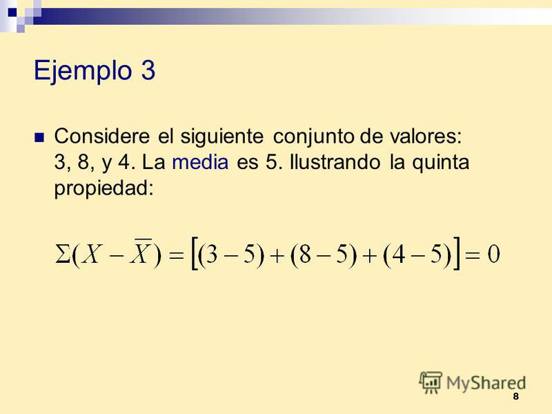 8 Ejemplo 3 Considere el siguiente conjunto de valores: 3, 8, y 4. La media es 5. Ilustrando la quinta propiedad: