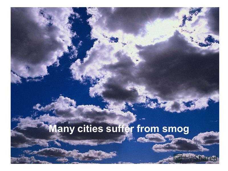 Many cities suffer from smog.