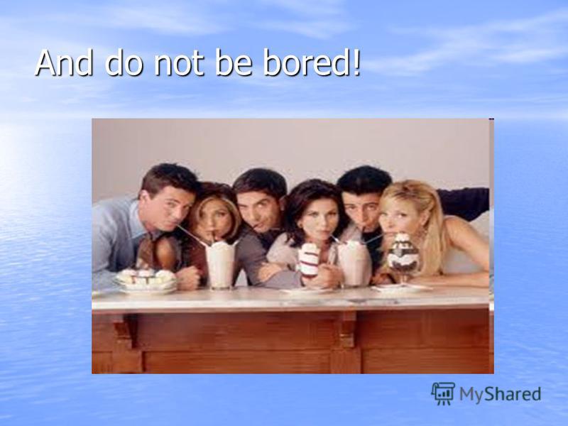 And do not be bored!