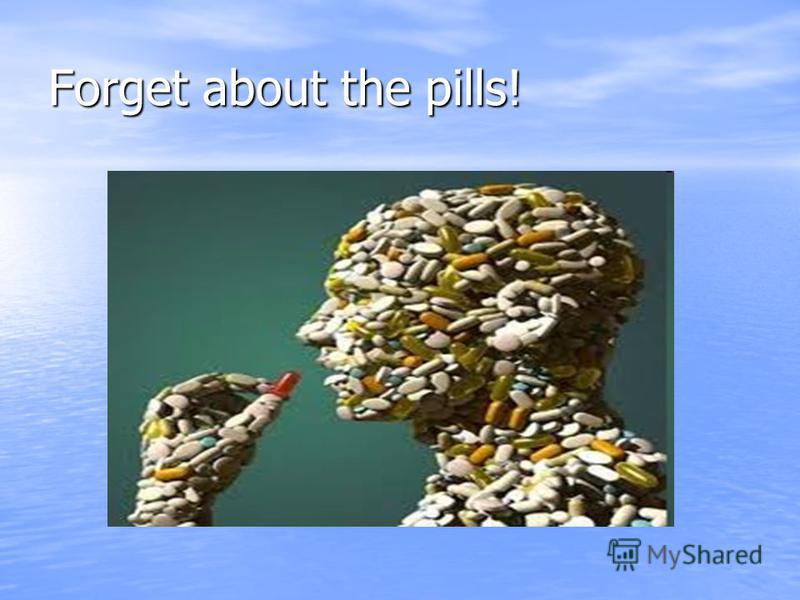 Forget about the pills!