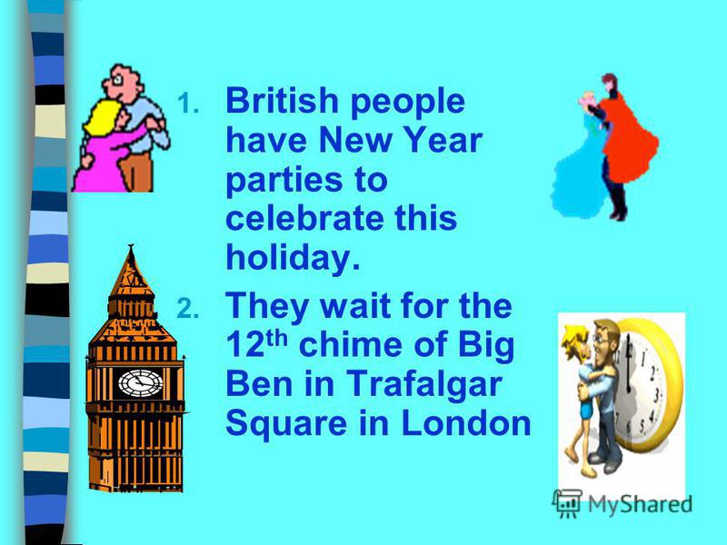 1. What do British people organise to celebrate New Year? 2. Where do British people wait for the 12 th chime of Big Ben? 3. What can British people see in the sky at New Year night?