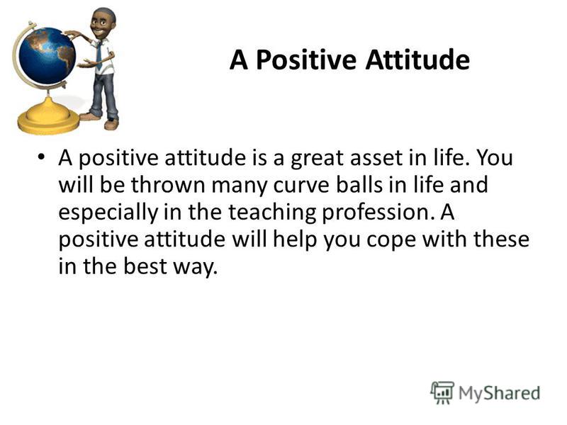 a good teacher should have positive attitude Positive regard for kids according to linda smith, executive director of the national association of child care resource and referral agencies, a characteristic of a good child care worker is having a genuine and natural affinity for children and being empathetic to their needs. a good teacher should have positive attitude Positive regard for kids according to linda smith, executive director of the national association of child care resource and referral agencies, a characteristic of a good child care worker is having a genuine and natural affinity for children and being empathetic to their needs.