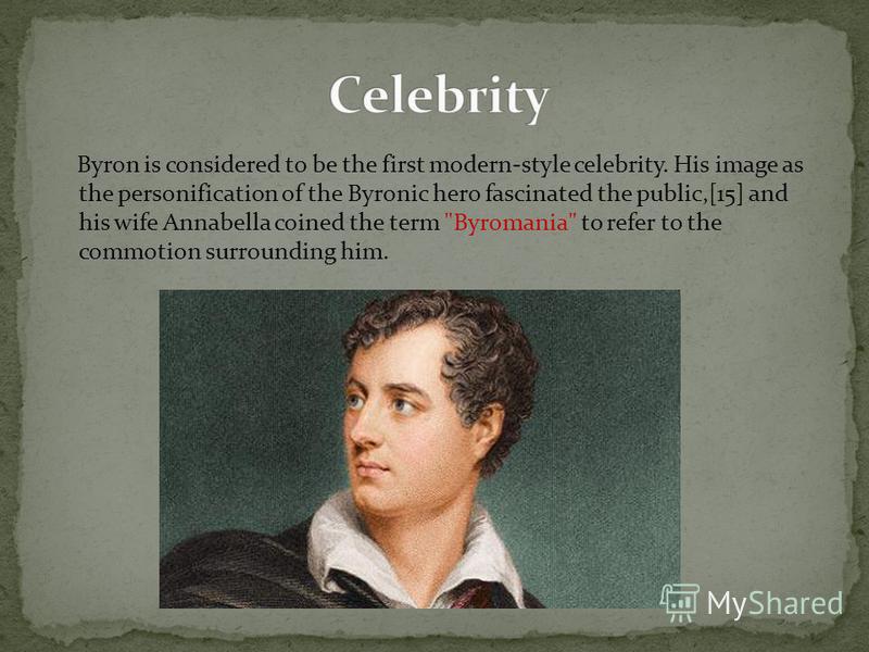 Byron is considered to be the first modern-style celebrity. 