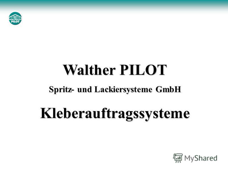 Презентация на тему: "Walther PILOT Spritz- und Lackiersysteme GmbH  Kleberauftragssysteme.". Скачать бесплатно и без регистрации.