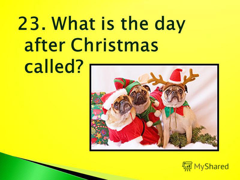 23. What is the day after Christmas called?