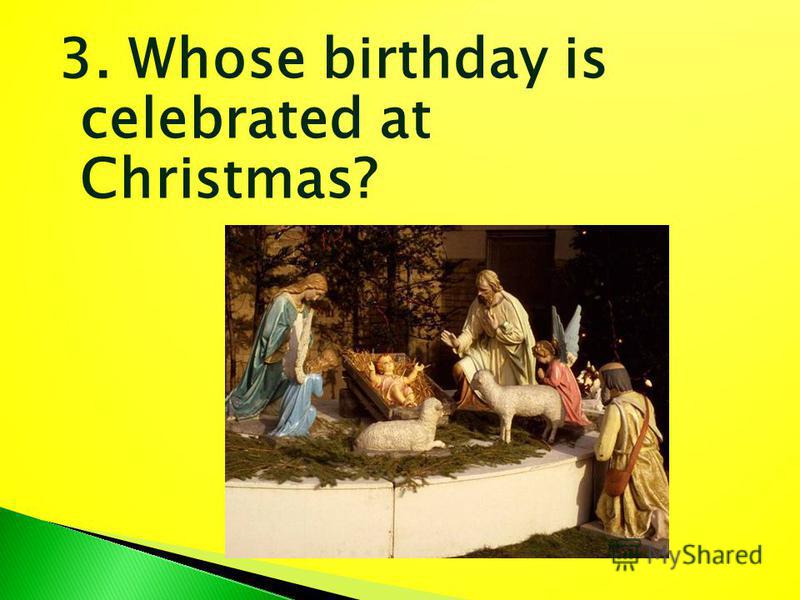 3. Whose birthday is celebrated at Christmas?
