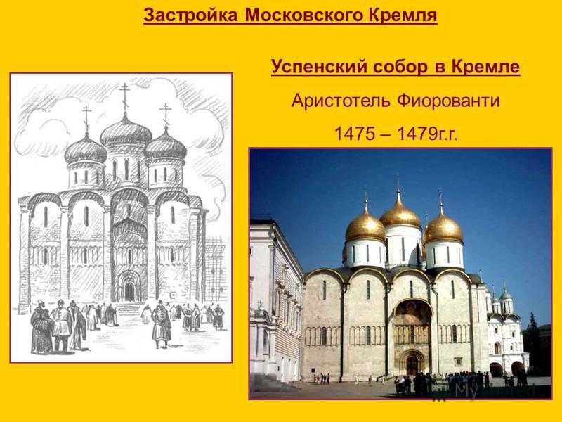 Успенский собор в Кремле Аристотель Фиорованти 1475 – 1479 г.г. Застройка Московского Кремля
