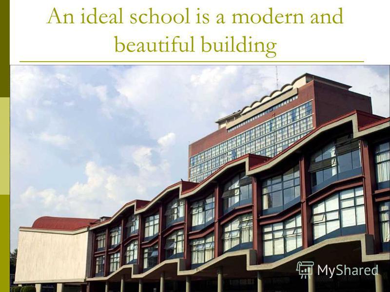An ideal school is a modern and beautiful building