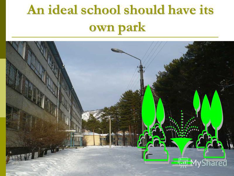 An ideal school should have its own park