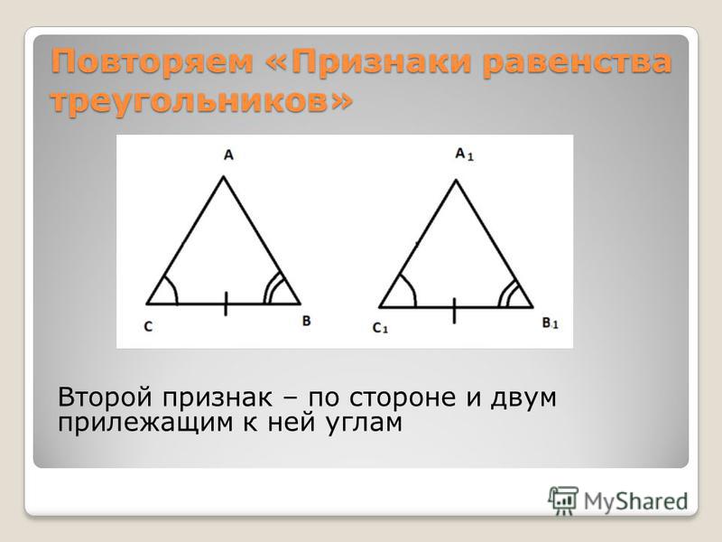 Повторяем «Признаки равенства треугольников» Второй признак – по стороне и двум прилежащим к ней углам