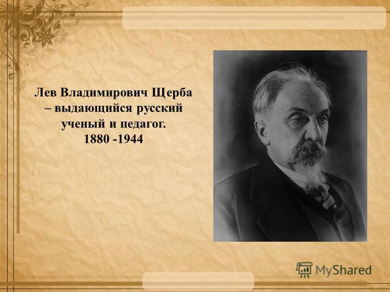 Лев Владимирович Щерба – выдающийся русский ученый и педагог. 1880 -1944