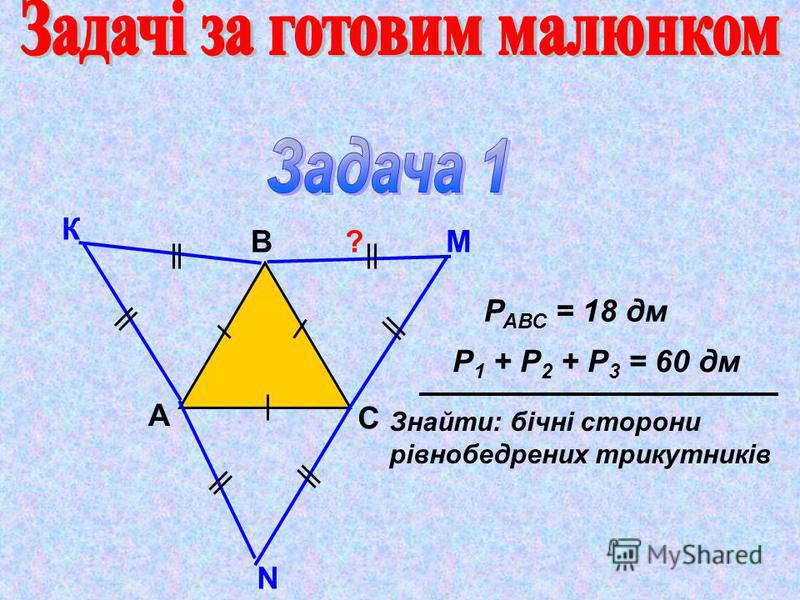 А В С Р АВС = 18 дм Р 1 + Р 2 + Р 3 = 60 дм К М N Знайти: бічні сторони рівнобедрених трикутників ?