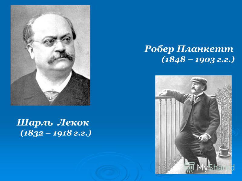 Робер Планкетт (1848 – 1903 г.г.) Шарль Лекок (1832 – 1918 г.г.)