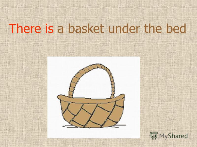 There is a basket under the bed