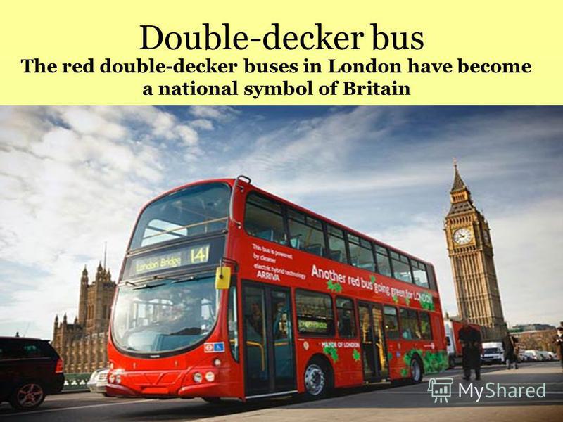 Double-decker bus The red double-decker buses in London have become a national symbol of Britain