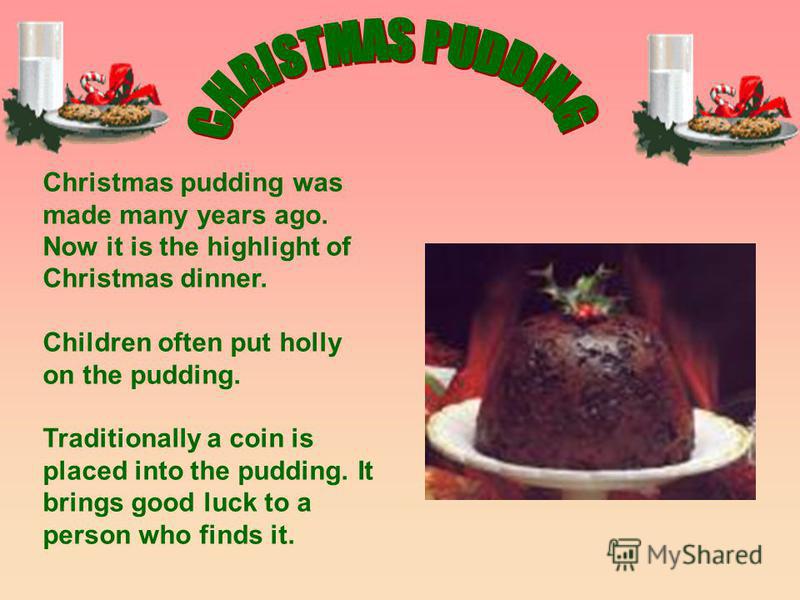 This is the big dinner people eat on Christ- mas Day. They eat Christmas pudding for Christmas dinner. The dinner ends with mice pies.