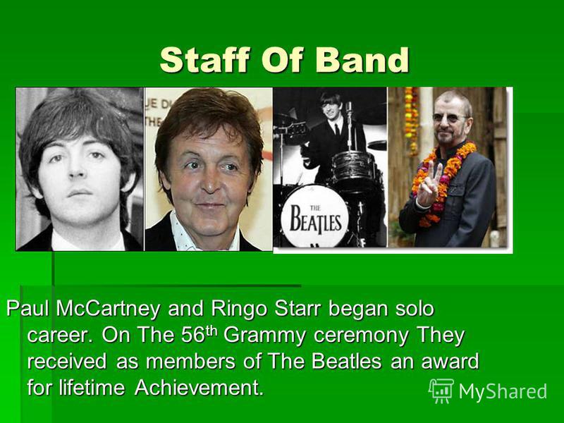 Staff Of Band Paul McCartney and Ringo Starr began solo career. On The 56 th Grammy ceremony They received as members of The Beatles an award for lifetime Achievement.